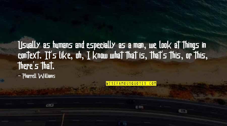 Kamps Plus Quotes By Pharrell Williams: Usually as humans and especially as a man,