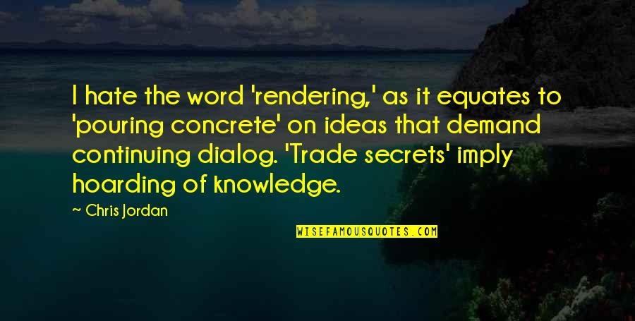 Kampuchea Thmey Quotes By Chris Jordan: I hate the word 'rendering,' as it equates Kampuchea Thmey Quotes By Chris Jordan: I hate the word 'rendering,' as it equates