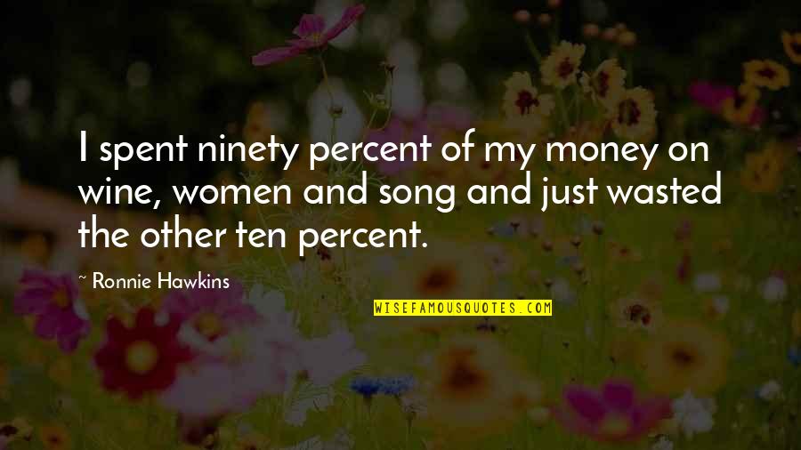 Kampuchea Thmey Quotes By Ronnie Hawkins: I spent ninety percent of my money on Kampuchea Thmey Quotes By Ronnie Hawkins: I spent ninety percent of my money on