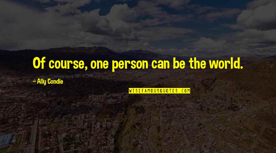 Kampung Baru Quotes By Ally Condie: Of course, one person can be the world. Kampung Baru Quotes By Ally Condie: Of course, one person can be the world.