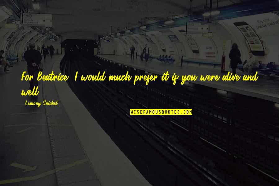 Kamran Quotes By Lemony Snicket: For Beatrice- I would much prefer it if Kamran Quotes By Lemony Snicket: For Beatrice- I would much prefer it if