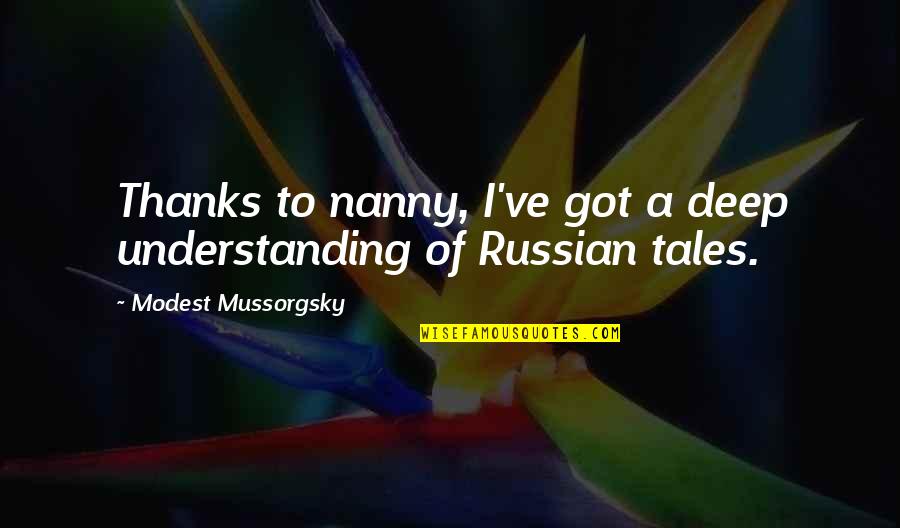 Kamrath Building Quotes By Modest Mussorgsky: Thanks to nanny, I've got a deep understanding Kamrath Building Quotes By Modest Mussorgsky: Thanks to nanny, I've got a deep understanding