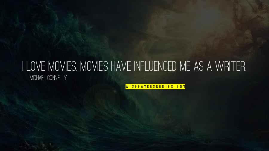 Kamri Peterson Quotes By Michael Connelly: I love movies. Movies have influenced me as Kamri Peterson Quotes By Michael Connelly: I love movies. Movies have influenced me as