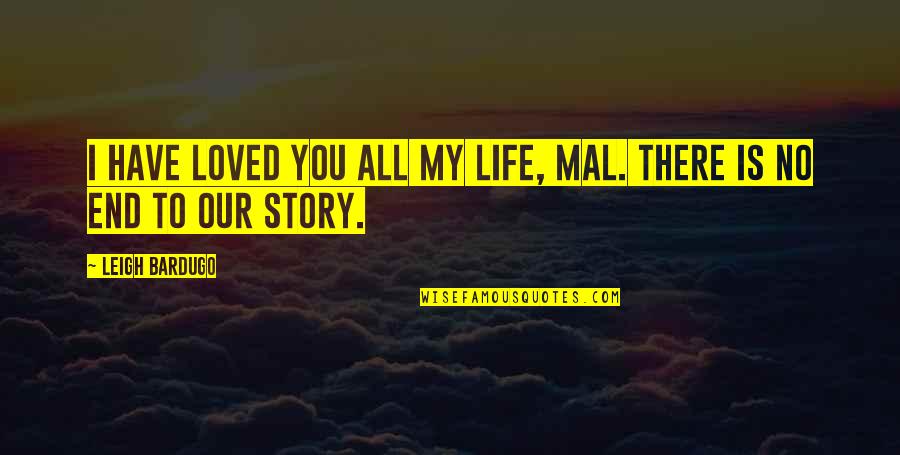 Kamrie Dawn Quotes By Leigh Bardugo: I have loved you all my life, Mal. Kamrie Dawn Quotes By Leigh Bardugo: I have loved you all my life, Mal.