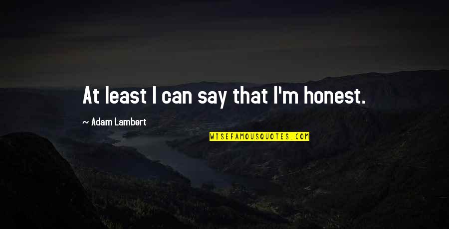 Kamrie Steele Quotes By Adam Lambert: At least I can say that I'm honest. Kamrie Steele Quotes By Adam Lambert: At least I can say that I'm honest.