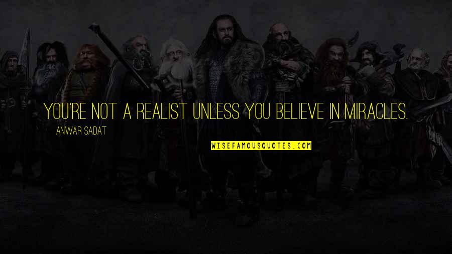 Kamrin Quotes By Anwar Sadat: You're not a realist unless you believe in Kamrin Quotes By Anwar Sadat: You're not a realist unless you believe in