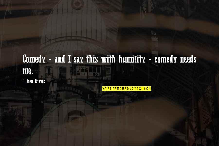 Kamrin Quotes By Joan Rivers: Comedy - and I say this with humility Kamrin Quotes By Joan Rivers: Comedy - and I say this with humility