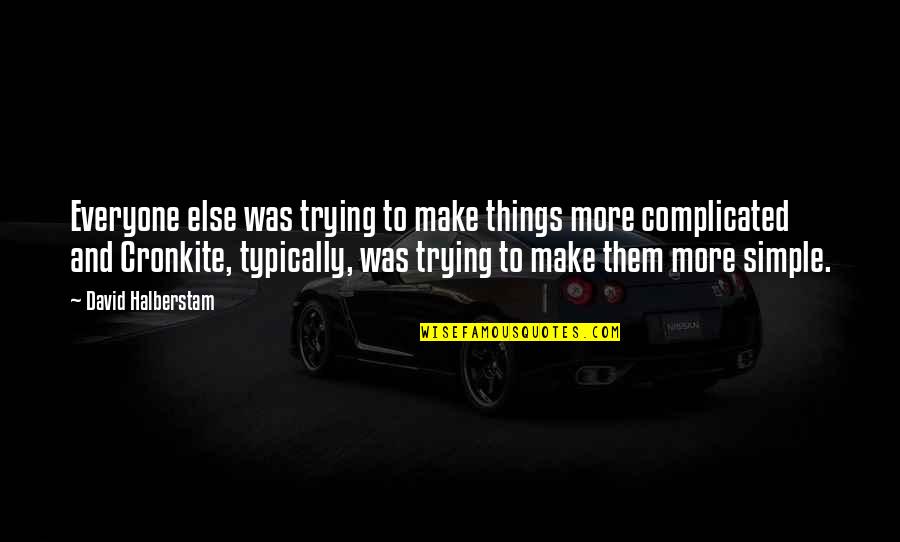 Kamron Gaulden Quotes By David Halberstam: Everyone else was trying to make things more Kamron Gaulden Quotes By David Halberstam: Everyone else was trying to make things more