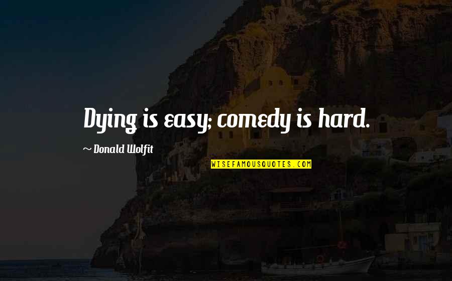 Kamrowski Henriksen Quotes By Donald Wolfit: Dying is easy; comedy is hard. Kamrowski Henriksen Quotes By Donald Wolfit: Dying is easy; comedy is hard.