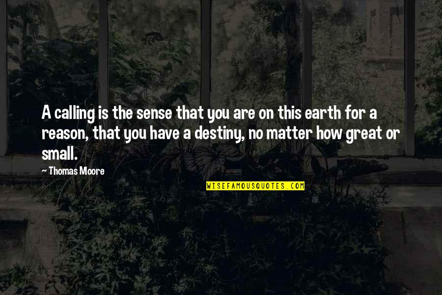 Kamrul Hasan Quotes By Thomas Moore: A calling is the sense that you are Kamrul Hasan Quotes By Thomas Moore: A calling is the sense that you are
