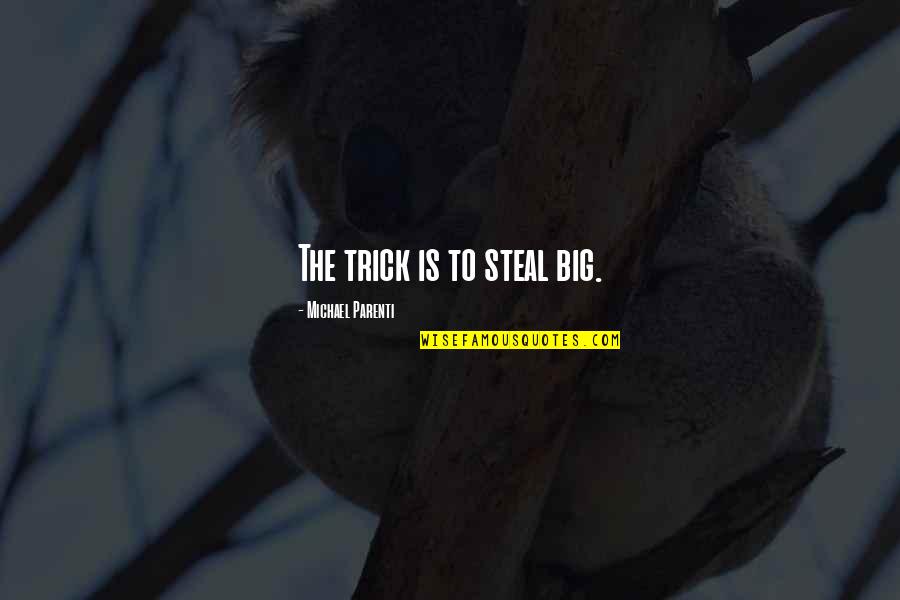 Kamstrup Meters Quotes By Michael Parenti: The trick is to steal big. Kamstrup Meters Quotes By Michael Parenti: The trick is to steal big.