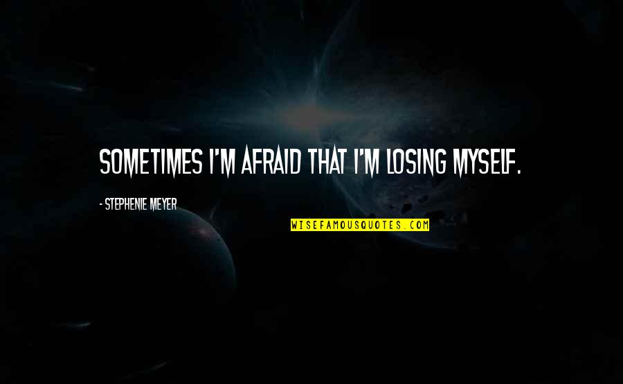 Kamudas Quotes By Stephenie Meyer: Sometimes I'm afraid that I'm losing myself. Kamudas Quotes By Stephenie Meyer: Sometimes I'm afraid that I'm losing myself.