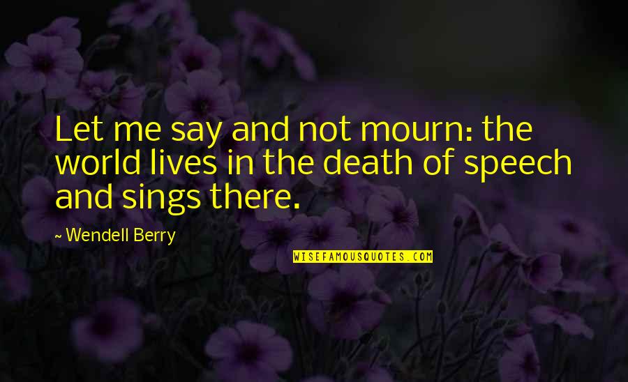 Kamui Shirou Quotes By Wendell Berry: Let me say and not mourn: the world