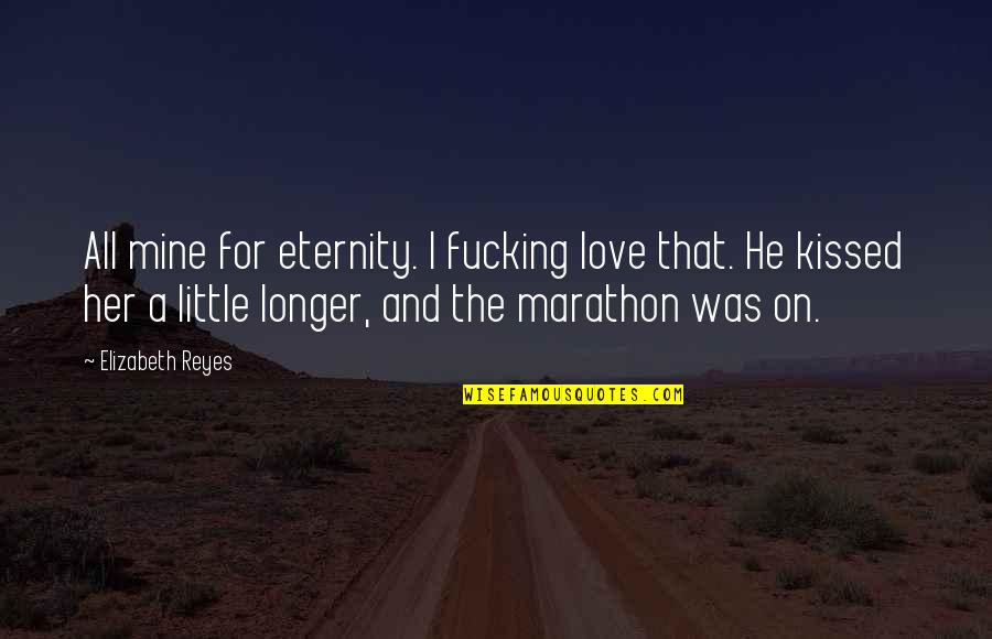 Kamui Woods Quotes By Elizabeth Reyes: All mine for eternity. I fucking love that.
