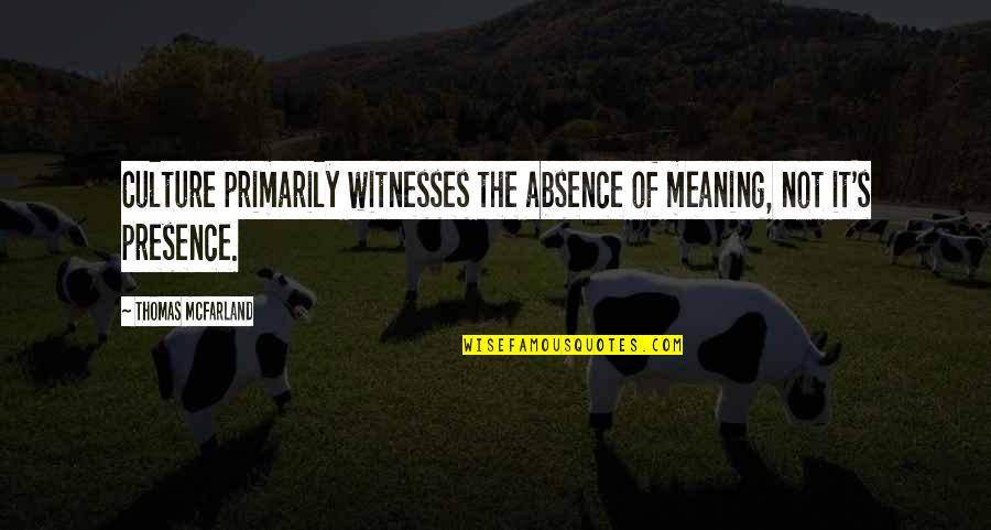 Kamui Yato Quotes By Thomas McFarland: Culture primarily witnesses the absence of meaning, not Kamui Yato Quotes By Thomas McFarland: Culture primarily witnesses the absence of meaning, not