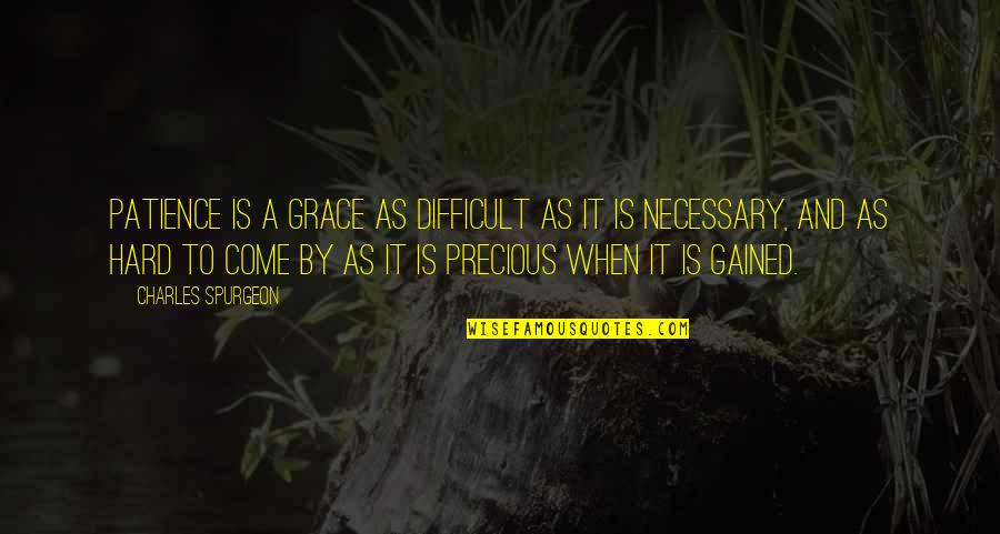 Kamulah Kamuku Quotes By Charles Spurgeon: Patience is a grace as difficult as it