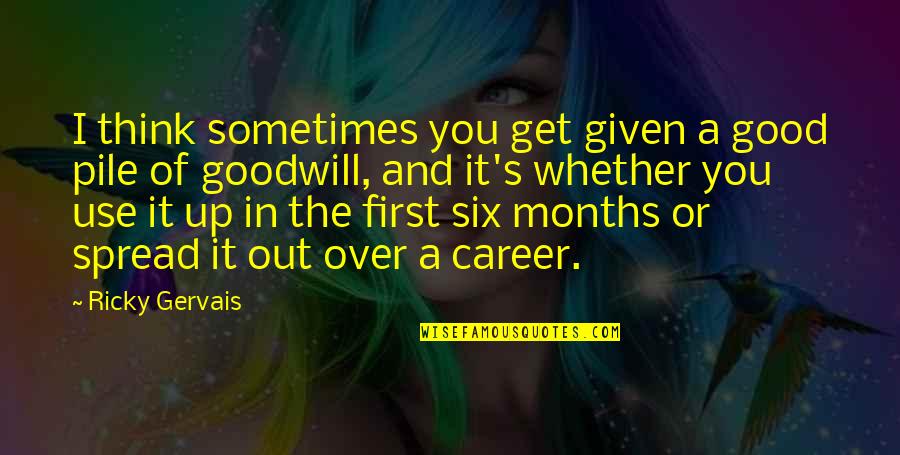 Kamulah Takdirku Quotes By Ricky Gervais: I think sometimes you get given a good Kamulah Takdirku Quotes By Ricky Gervais: I think sometimes you get given a good