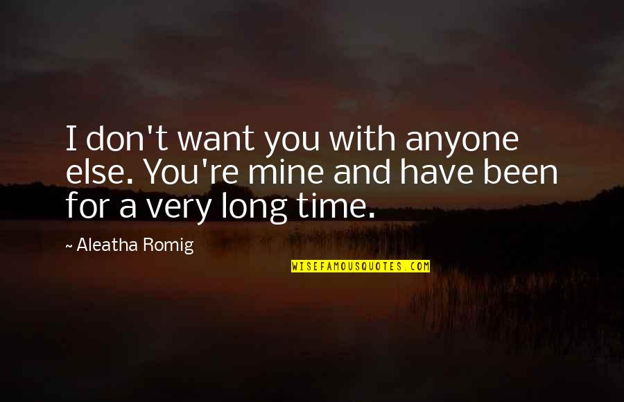 Kamura K552 Quotes By Aleatha Romig: I don't want you with anyone else. You're