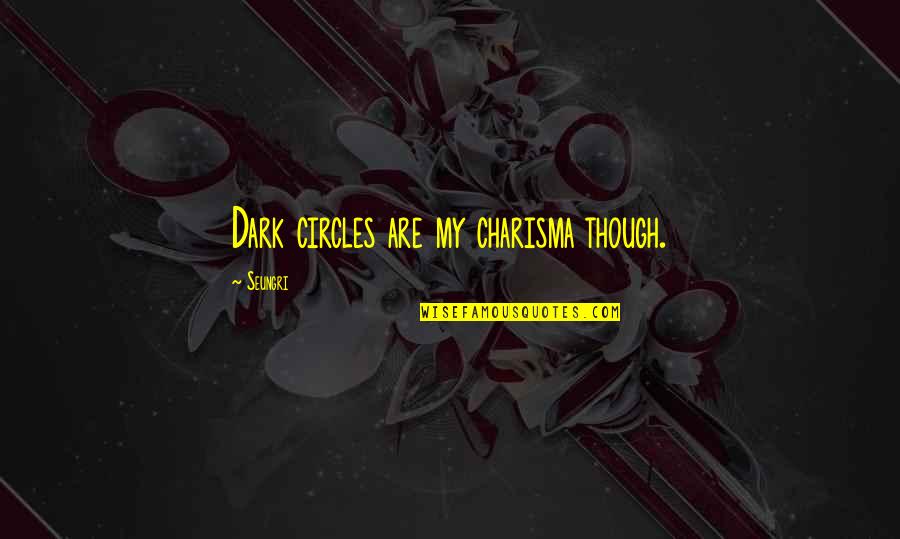 Kamusta Ka Quotes By Seungri: Dark circles are my charisma though.