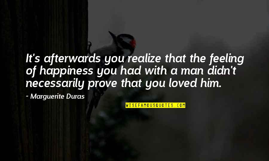 Kamyar Assil Quotes By Marguerite Duras: It's afterwards you realize that the feeling of