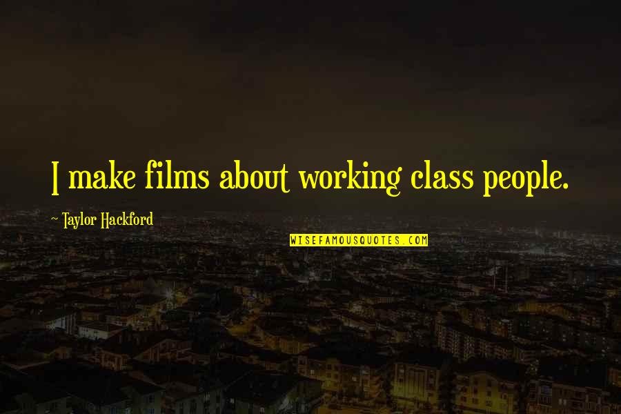 Kamylle Ballard Quotes By Taylor Hackford: I make films about working class people. Kamylle Ballard Quotes By Taylor Hackford: I make films about working class people.