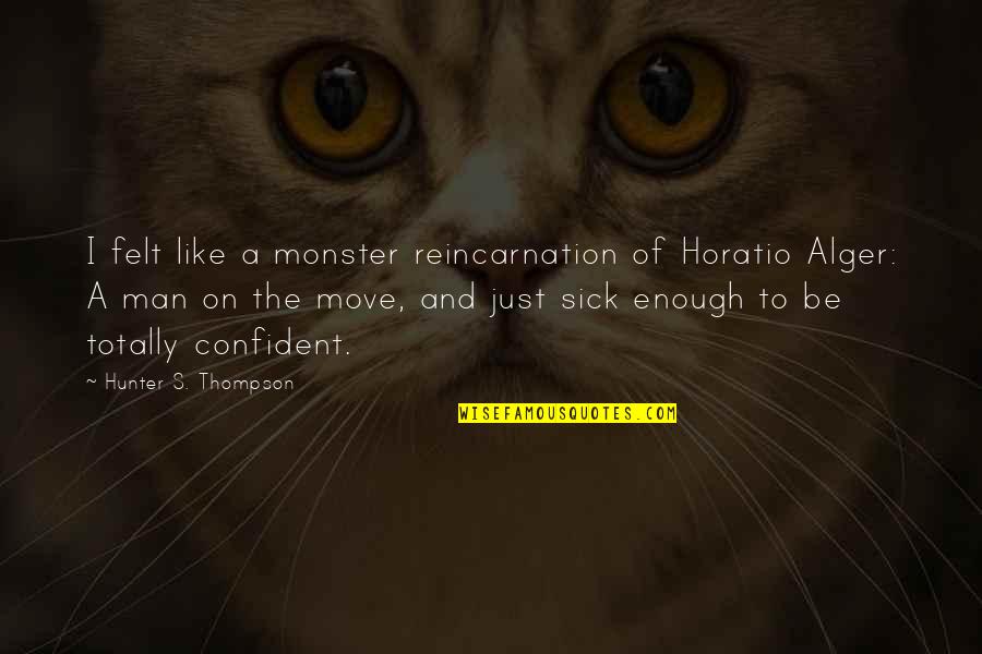 Kamylle Springer Quotes By Hunter S. Thompson: I felt like a monster reincarnation of Horatio Kamylle Springer Quotes By Hunter S. Thompson: I felt like a monster reincarnation of Horatio