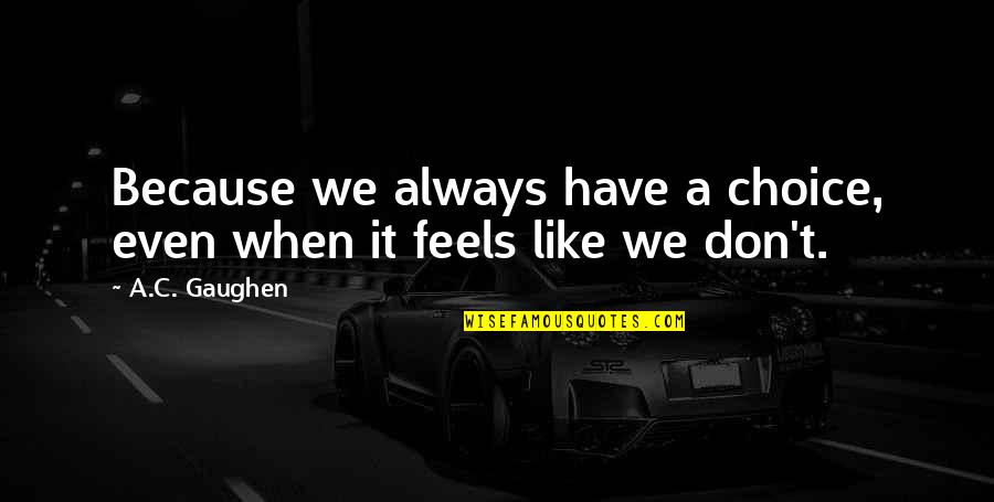 Kamyron M Quotes By A.C. Gaughen: Because we always have a choice, even when