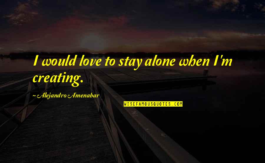 Kamyron Williams Quotes By Alejandro Amenabar: I would love to stay alone when I'm Kamyron Williams Quotes By Alejandro Amenabar: I would love to stay alone when I'm