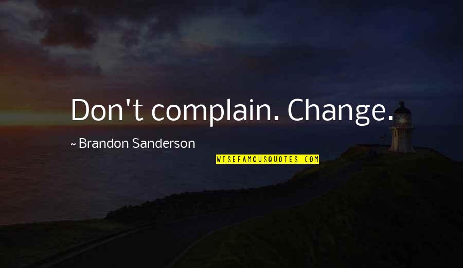 Kamyron Williams Quotes By Brandon Sanderson: Don't complain. Change. Kamyron Williams Quotes By Brandon Sanderson: Don't complain. Change.