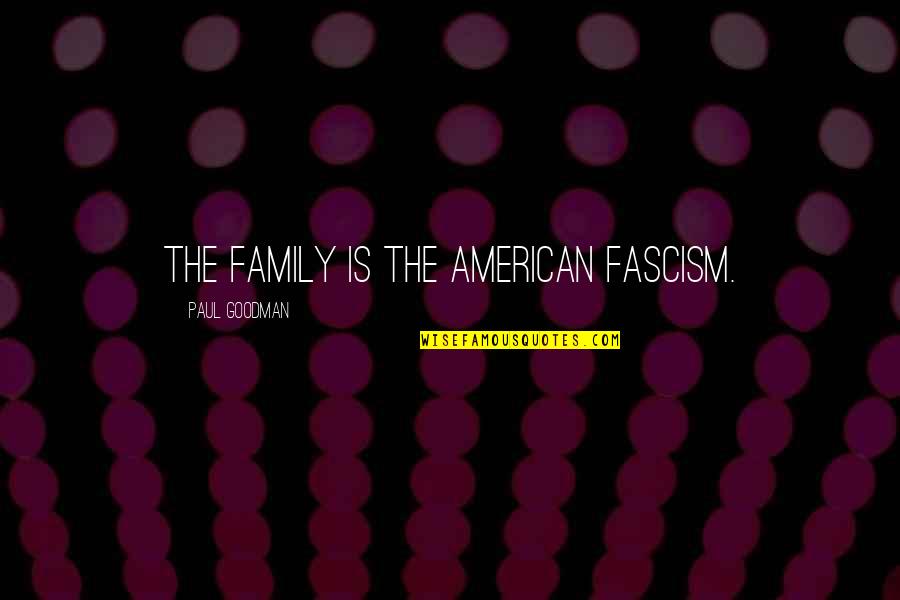 Kamyron Williams Quotes By Paul Goodman: The family is the American fascism. Kamyron Williams Quotes By Paul Goodman: The family is the American fascism.