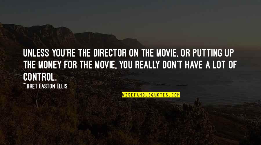 Kamzarf Log Quotes By Bret Easton Ellis: Unless you're the director on the movie, or Kamzarf Log Quotes By Bret Easton Ellis: Unless you're the director on the movie, or