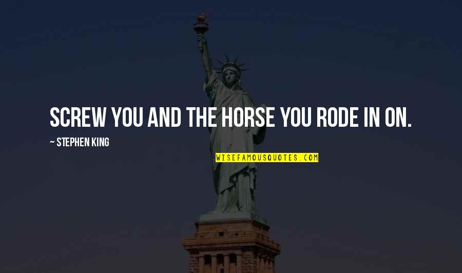 Kana Post Quotes By Stephen King: Screw you and the horse you rode in Kana Post Quotes By Stephen King: Screw you and the horse you rode in