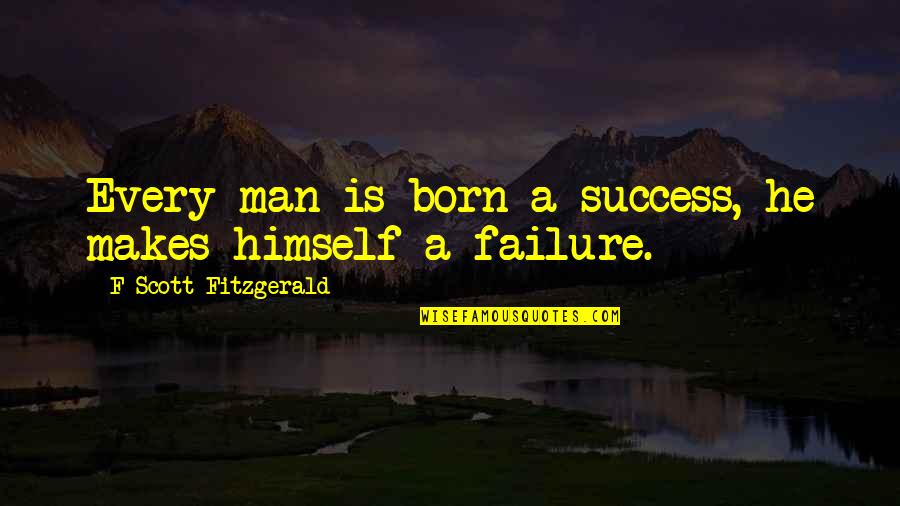 Kanaan Francis Quotes By F Scott Fitzgerald: Every man is born a success, he makes