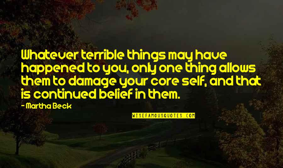 Kanaan Francis Quotes By Martha Beck: Whatever terrible things may have happened to you,