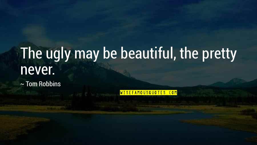Kanaan Francis Quotes By Tom Robbins: The ugly may be beautiful, the pretty never.