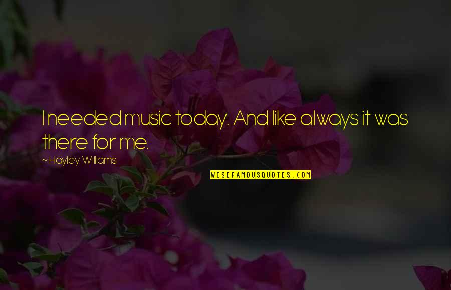 Kanabec Times Quotes By Hayley Williams: I needed music today. And like always it