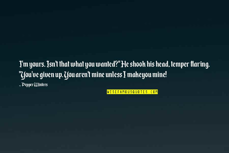 Kanabec Times Quotes By Pepper Winters: I'm yours. Isn't that what you wanted?" He