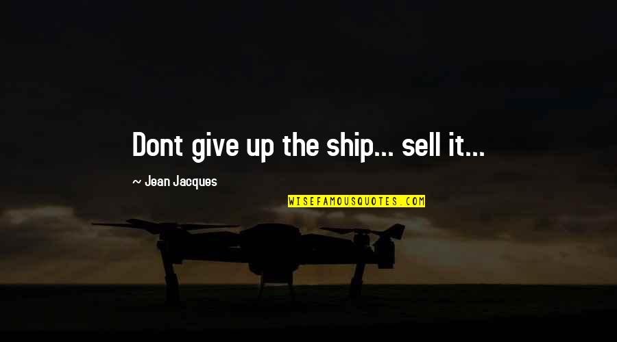 Kanade Quotes By Jean Jacques: Dont give up the ship... sell it...