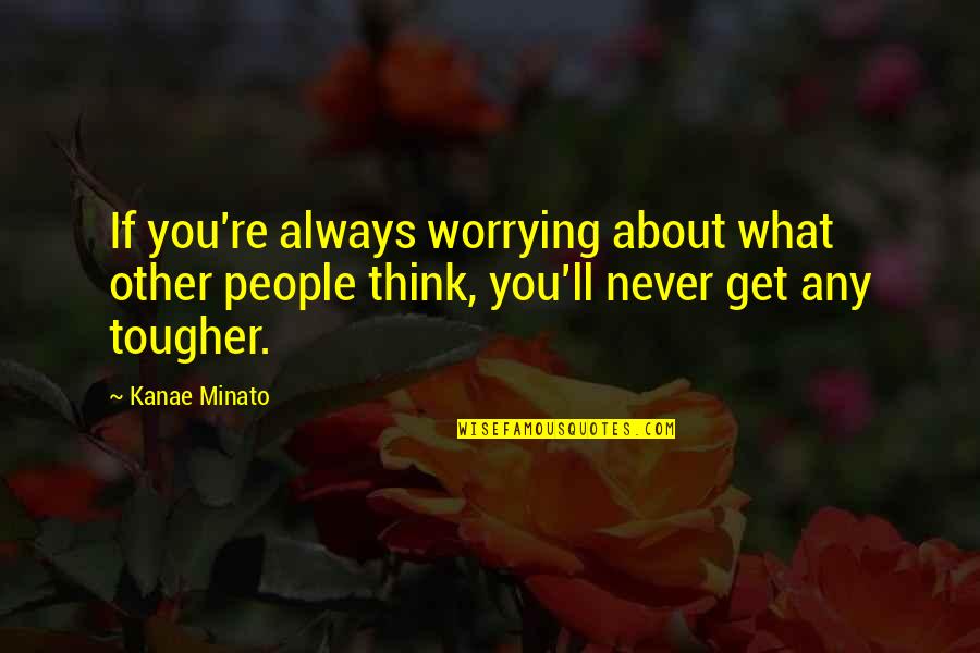 Kanae Minato Quotes By Kanae Minato: If you're always worrying about what other people Kanae Minato Quotes By Kanae Minato: If you're always worrying about what other people