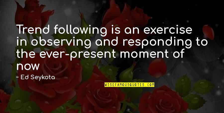 Kanalizasyon Suyu Quotes By Ed Seykota: Trend following is an exercise in observing and Kanalizasyon Suyu Quotes By Ed Seykota: Trend following is an exercise in observing and