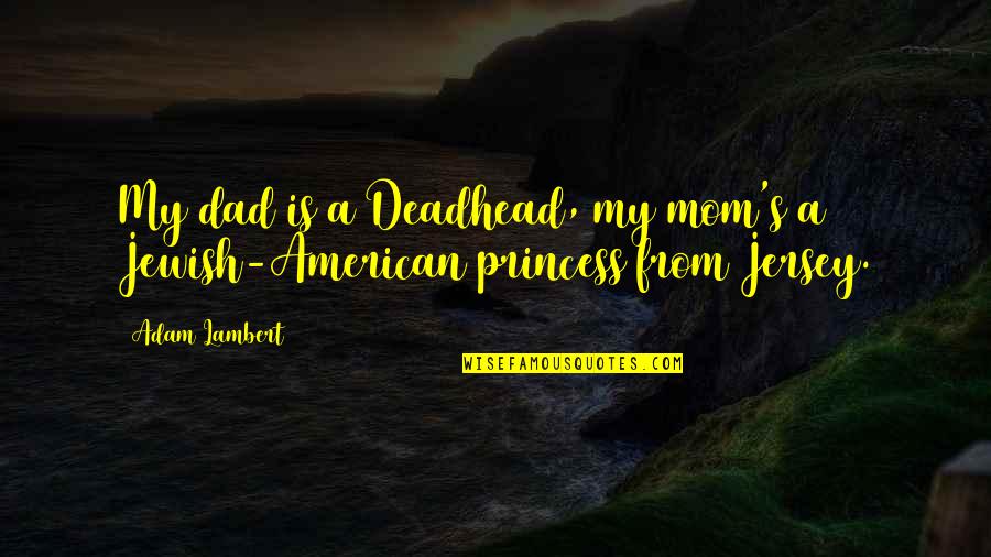 Kanaloa Auwae Quotes By Adam Lambert: My dad is a Deadhead, my mom's a