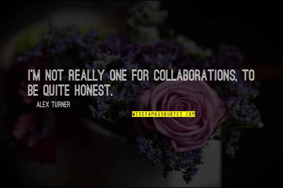 Kanaloa Auwae Quotes By Alex Turner: I'm not really one for collaborations, to be