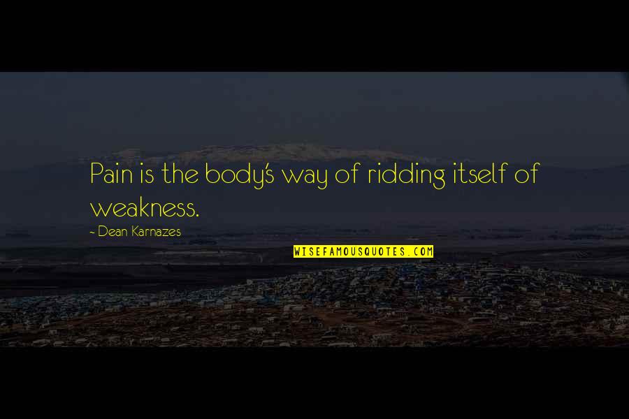 Kanaloa Auwae Quotes By Dean Karnazes: Pain is the body's way of ridding itself Kanaloa Auwae Quotes By Dean Karnazes: Pain is the body's way of ridding itself