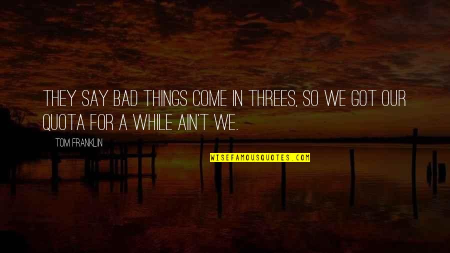Kanaloa Auwae Quotes By Tom Franklin: they say bad things come in threes, so