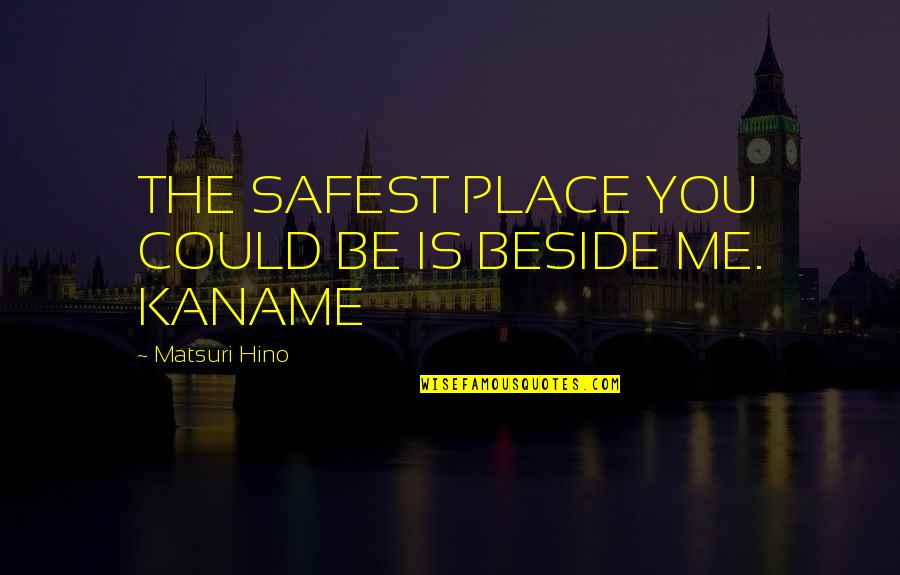 Kaname X Quotes By Matsuri Hino: THE SAFEST PLACE YOU COULD BE IS BESIDE Kaname X Quotes By Matsuri Hino: THE SAFEST PLACE YOU COULD BE IS BESIDE