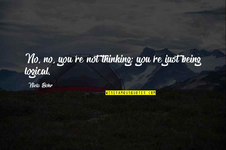 Kaname X Quotes By Niels Bohr: No, no, you're not thinking; you're just being