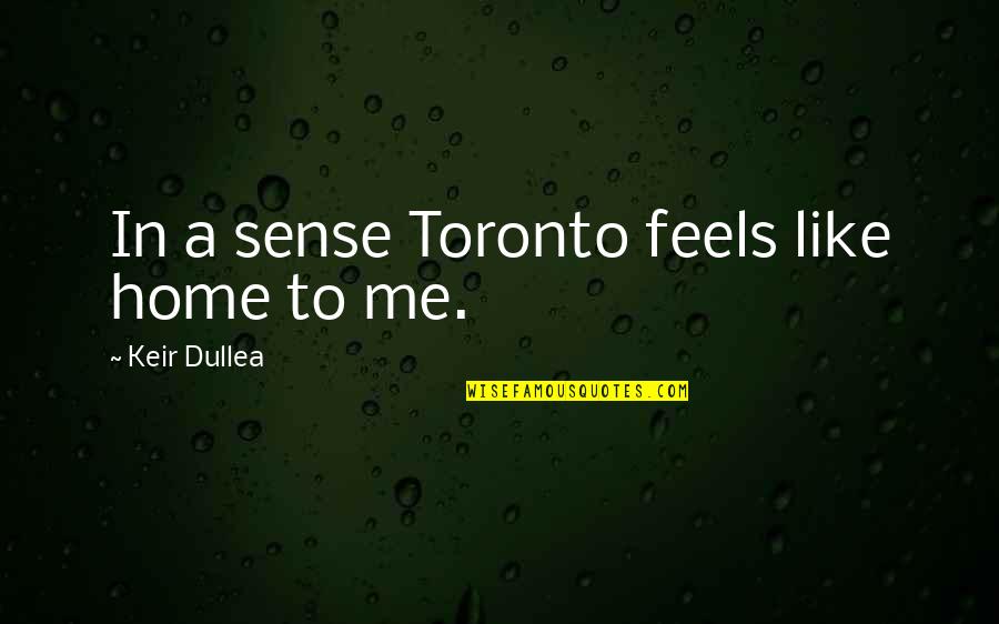 Kanani Chock Quotes By Keir Dullea: In a sense Toronto feels like home to
