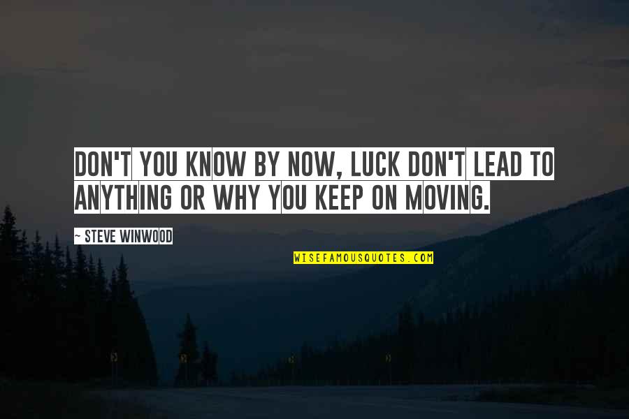 Kanani Chock Quotes By Steve Winwood: Don't you know by now, luck don't lead