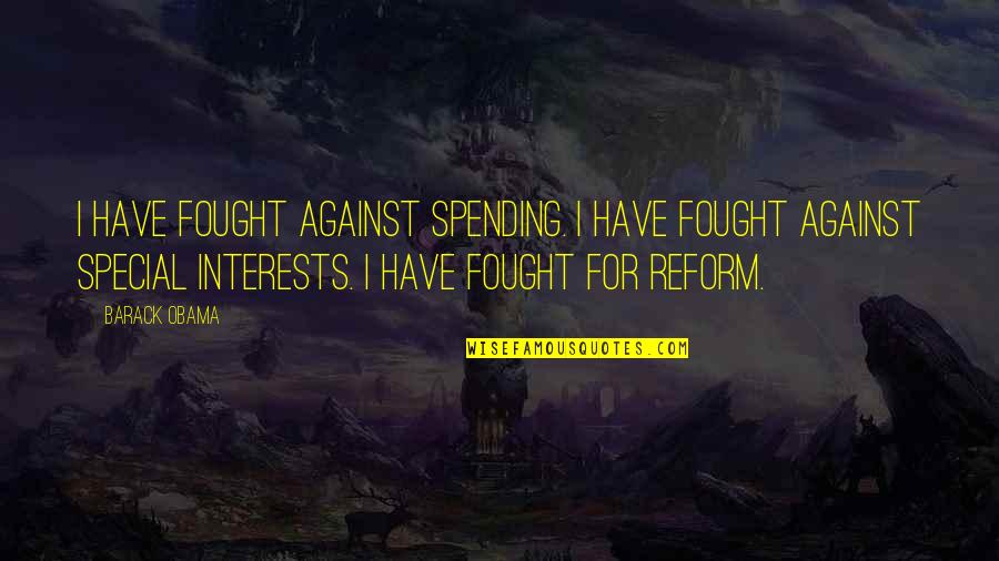 Kananmunan Tuoreus Quotes By Barack Obama: I have fought against spending. I have fought Kananmunan Tuoreus Quotes By Barack Obama: I have fought against spending. I have fought
