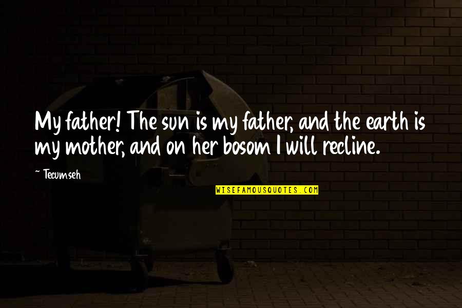 Kananmunan Tuoreus Quotes By Tecumseh: My father! The sun is my father, and Kananmunan Tuoreus Quotes By Tecumseh: My father! The sun is my father, and